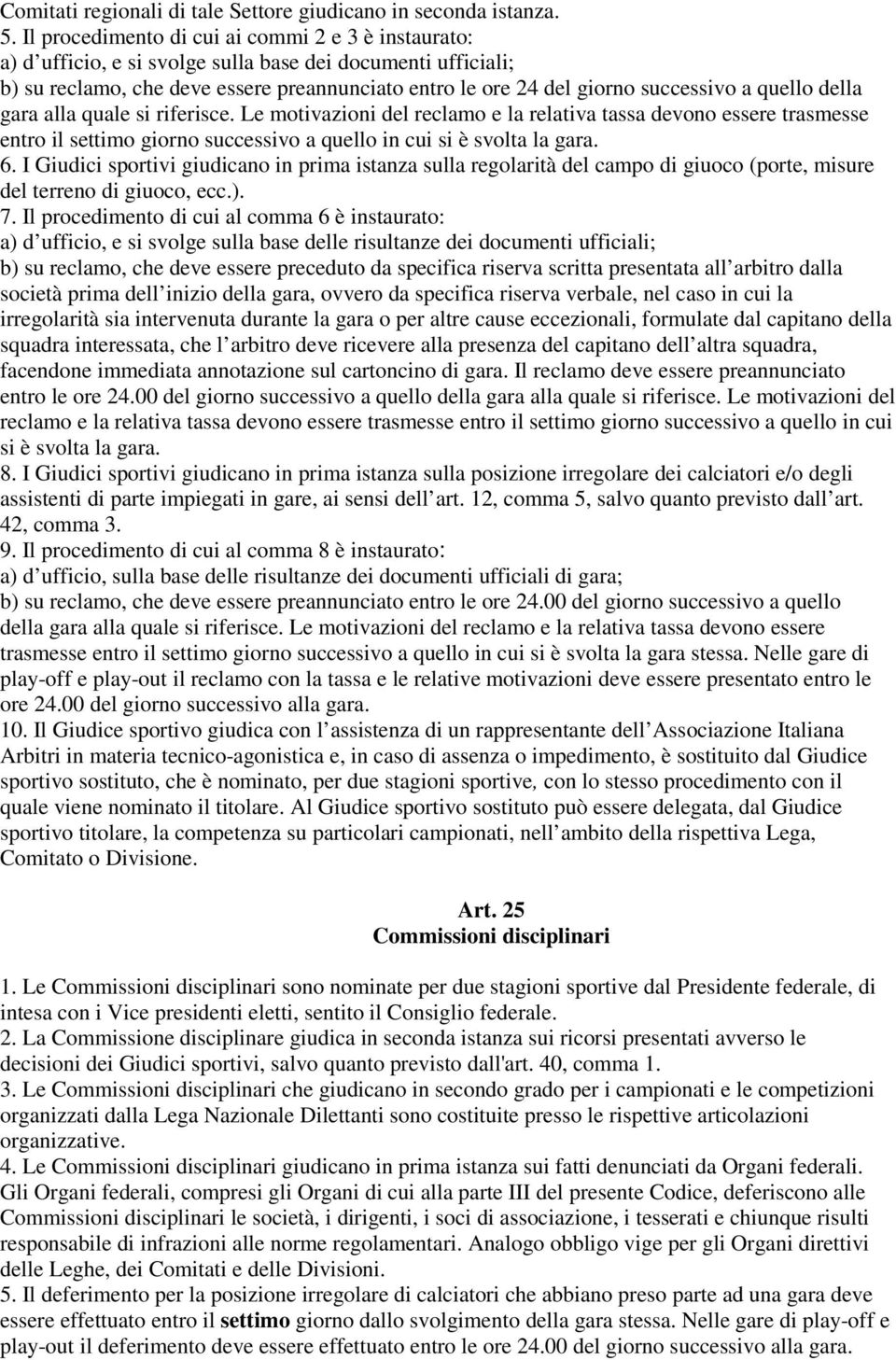 quello della gara alla quale si riferisce. Le motivazioni del reclamo e la relativa tassa devono essere trasmesse entro il settimo giorno successivo a quello in cui si è svolta la gara. 6.