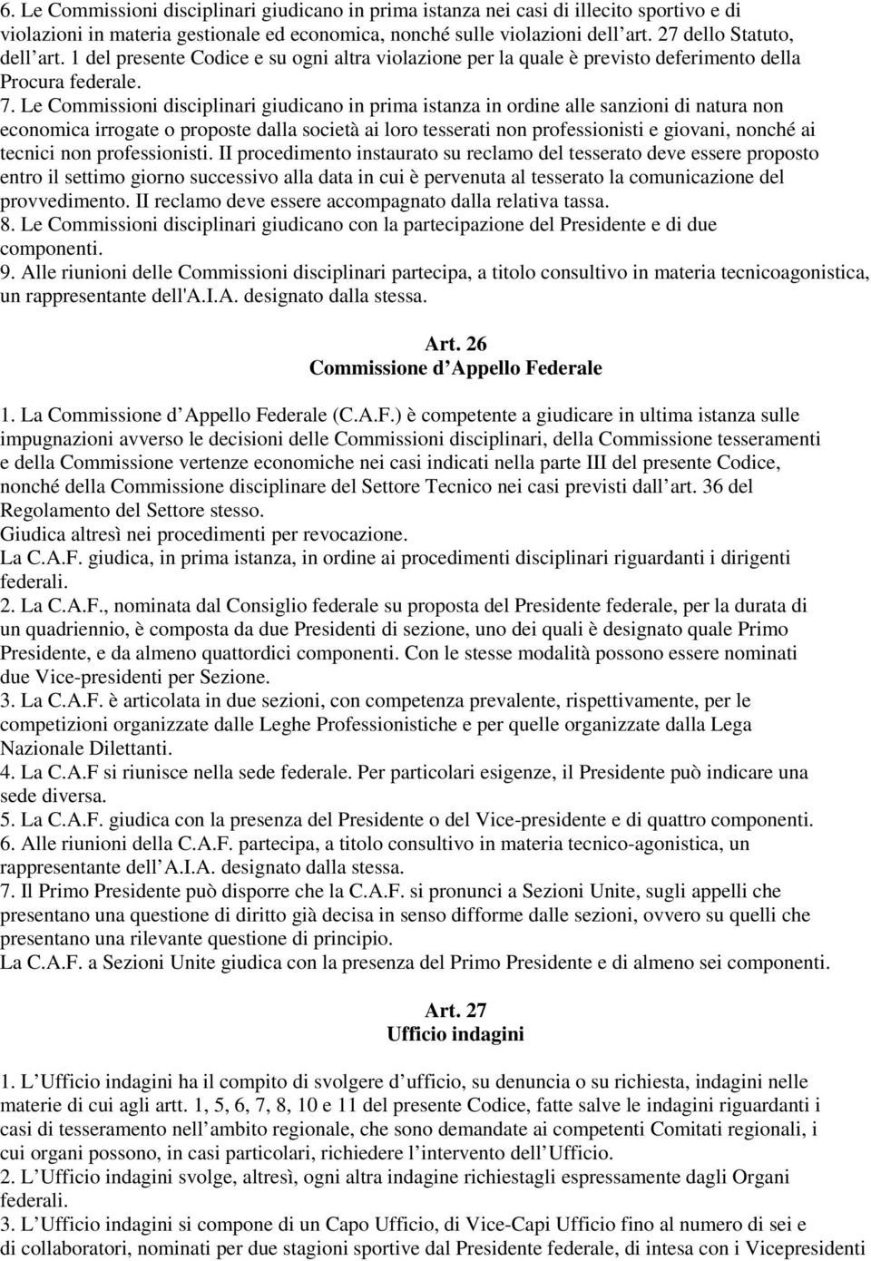 Le Commissioni disciplinari giudicano in prima istanza in ordine alle sanzioni di natura non economica irrogate o proposte dalla società ai loro tesserati non professionisti e giovani, nonché ai