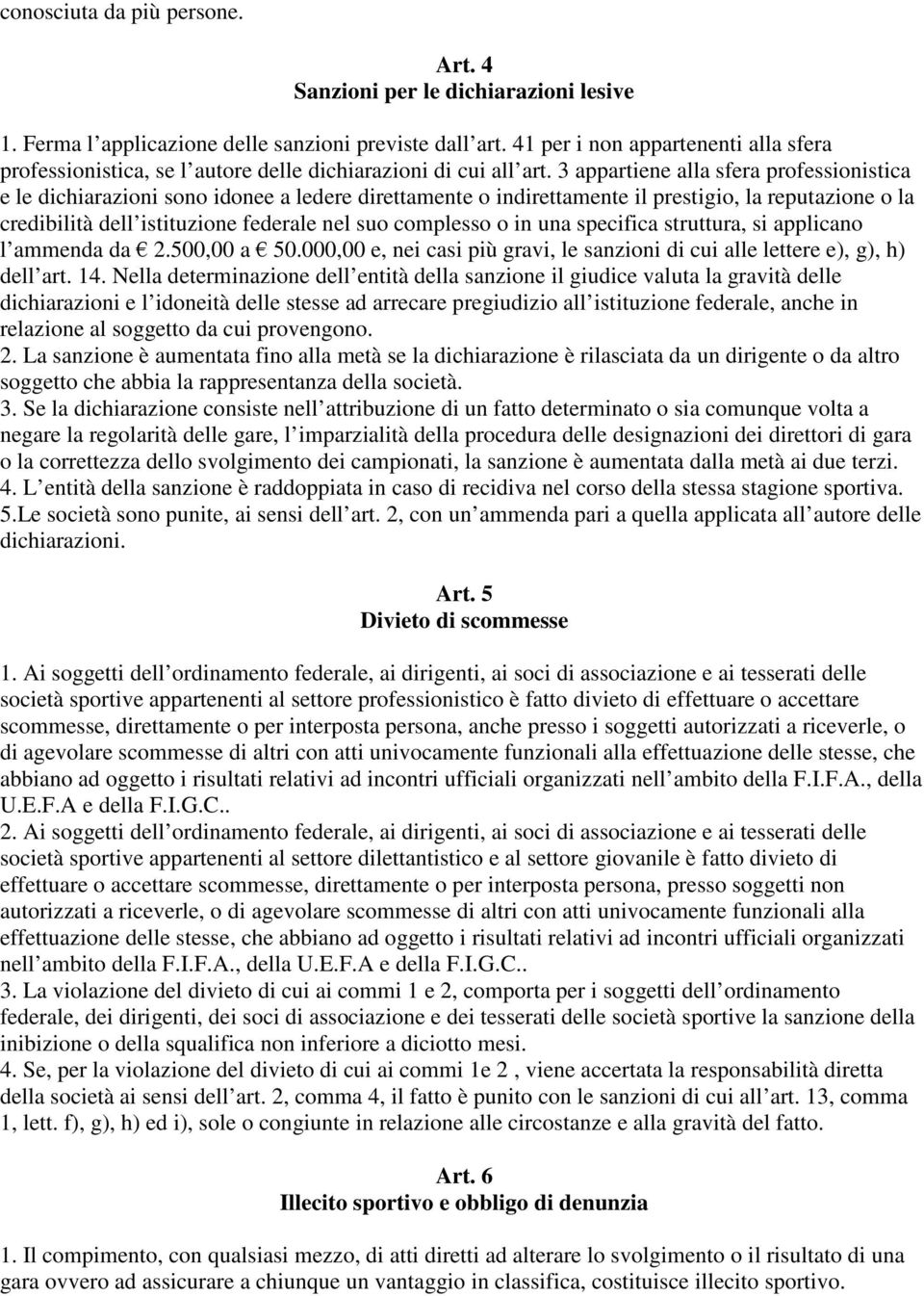 3 appartiene alla sfera professionistica e le dichiarazioni sono idonee a ledere direttamente o indirettamente il prestigio, la reputazione o la credibilità dell istituzione federale nel suo