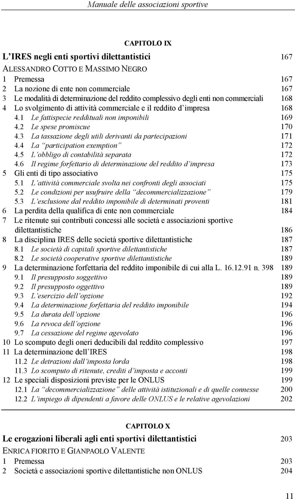 2 Le spese promiscue 170 4.3 La tassazione degli utili derivanti da partecipazioni 171 4.4 La participation exemption 172 4.5 L obbligo di contabilità separata 172 4.