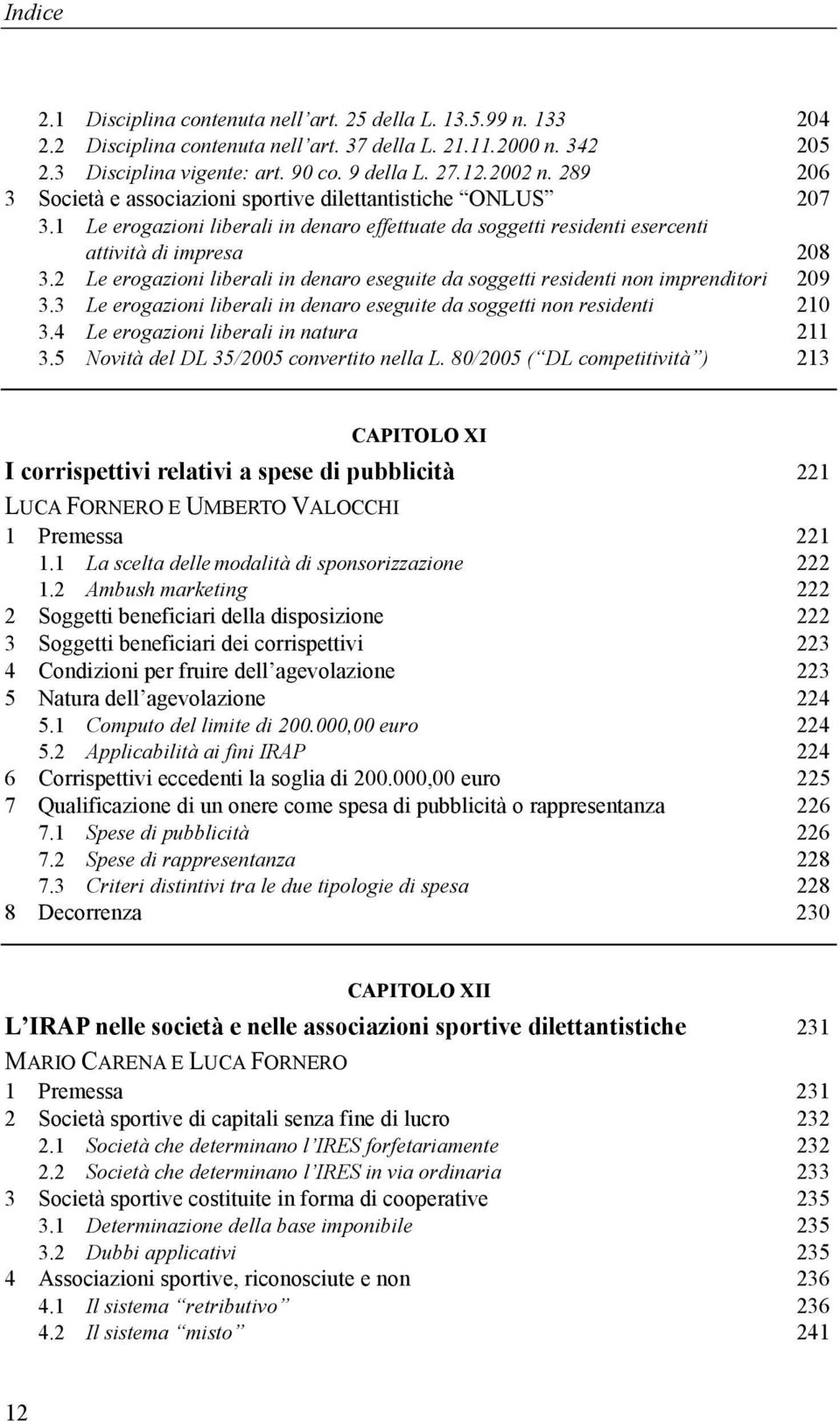 2 Le erogazioni liberali in denaro eseguite da soggetti residenti non imprenditori 209 3.3 Le erogazioni liberali in denaro eseguite da soggetti non residenti 210 3.