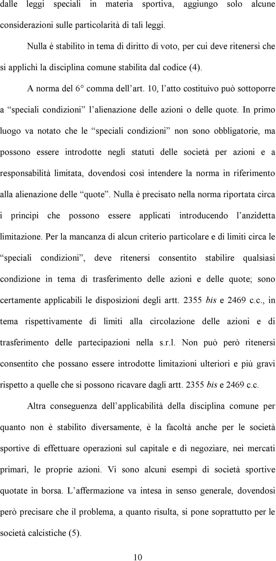 10, l atto costituivo può sottoporre a speciali condizioni l alienazione delle azioni o delle quote.