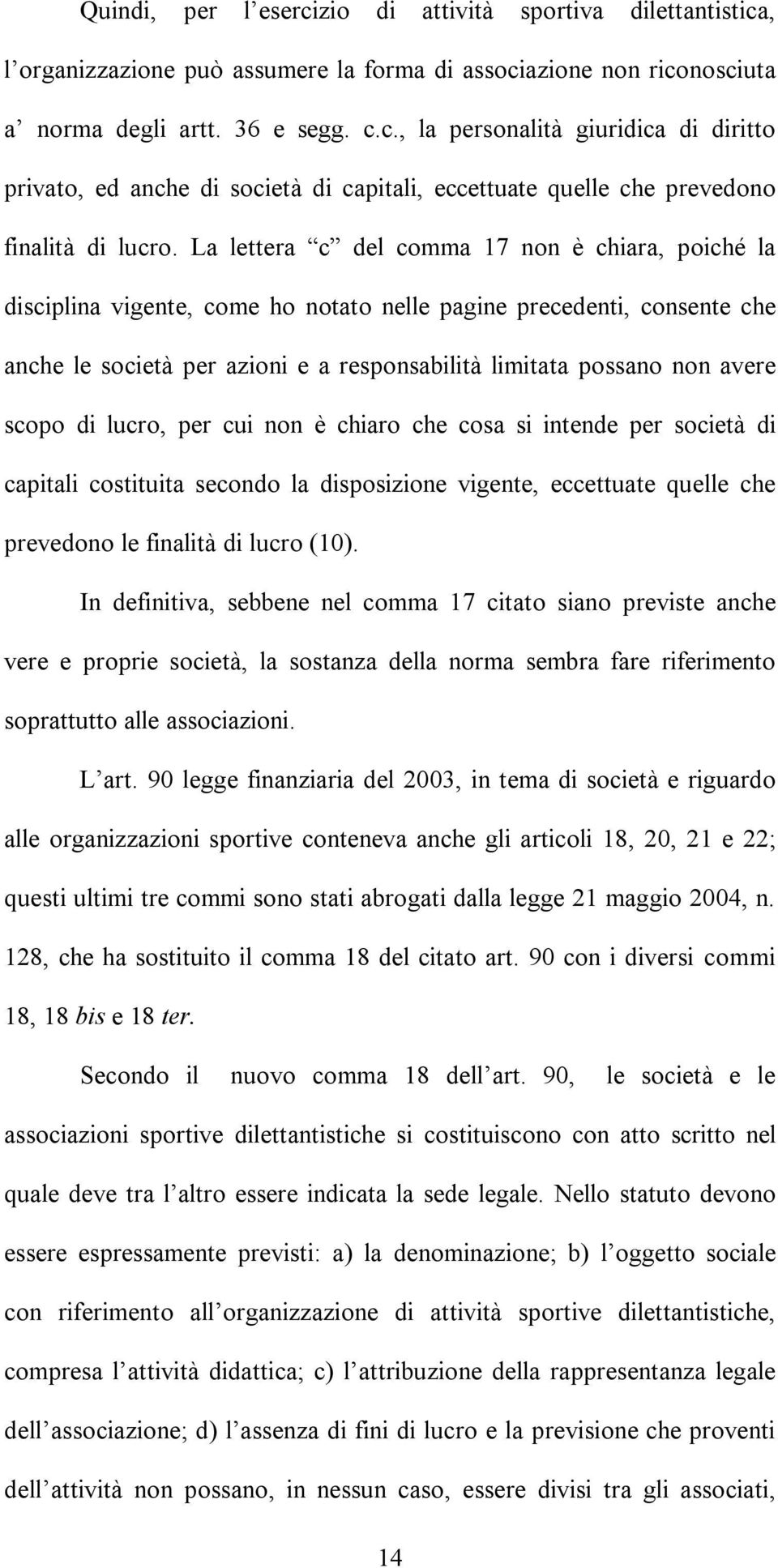 scopo di lucro, per cui non è chiaro che cosa si intende per società di capitali costituita secondo la disposizione vigente, eccettuate quelle che prevedono le finalità di lucro (10).