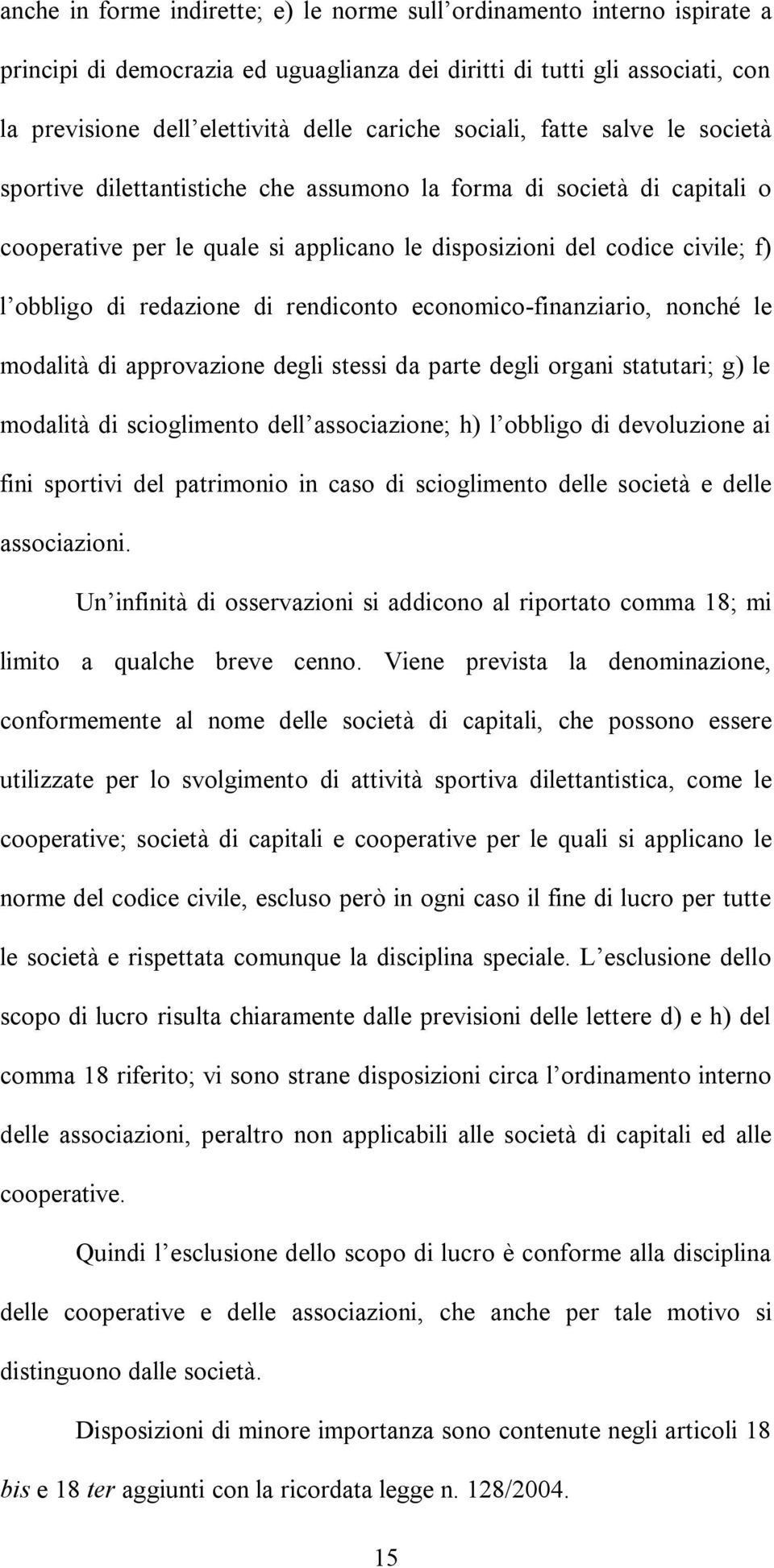 redazione di rendiconto economico-finanziario, nonché le modalità di approvazione degli stessi da parte degli organi statutari; g) le modalità di scioglimento dell associazione; h) l obbligo di