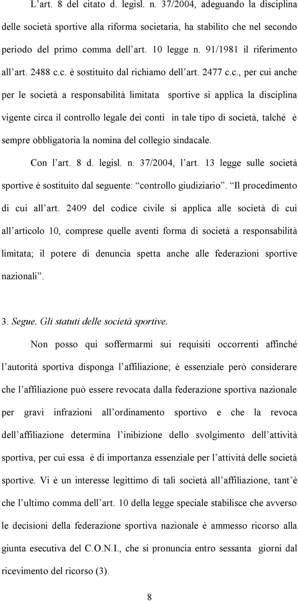 c. è sostituito dal richiamo dell art. 2477 c.c., per cui anche per le società a responsabilità limitata sportive si applica la disciplina vigente circa il controllo legale dei conti in tale tipo di