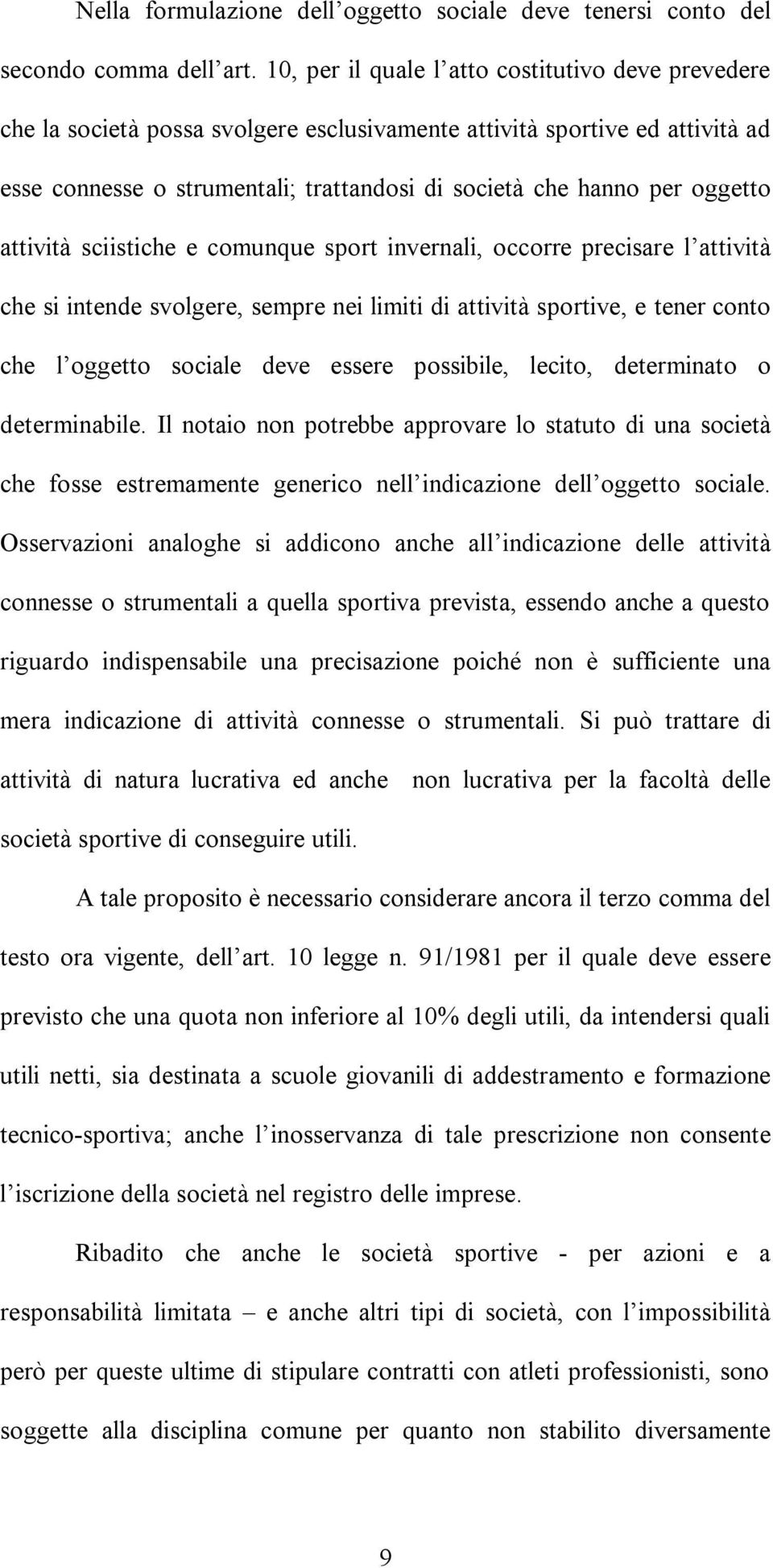 oggetto attività sciistiche e comunque sport invernali, occorre precisare l attività che si intende svolgere, sempre nei limiti di attività sportive, e tener conto che l oggetto sociale deve essere