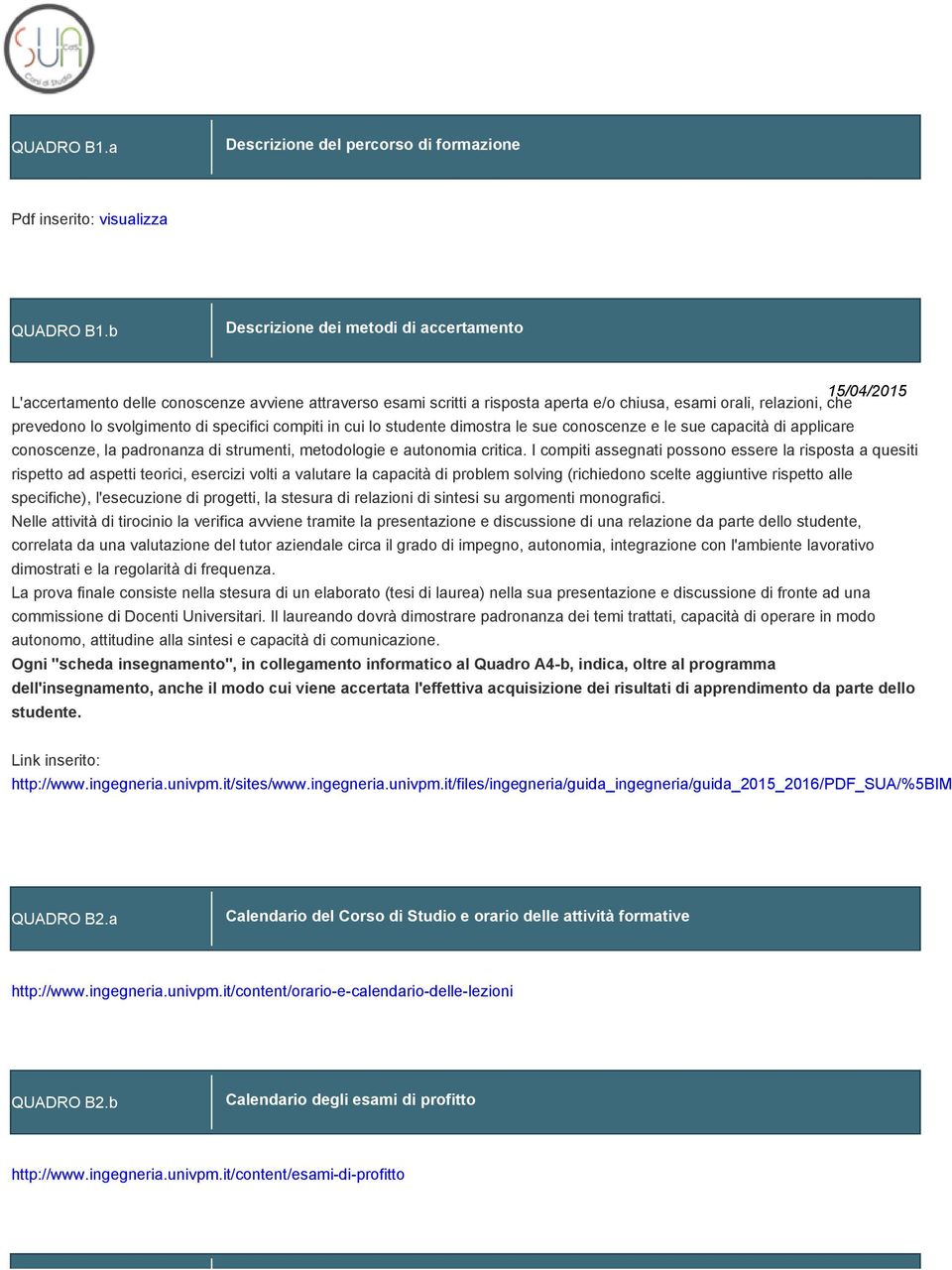 di specifici compiti in cui lo studente dimostra le sue conoscenze e le sue capacità di applicare conoscenze, la padronanza di strumenti, metodologie e autonomia critica.