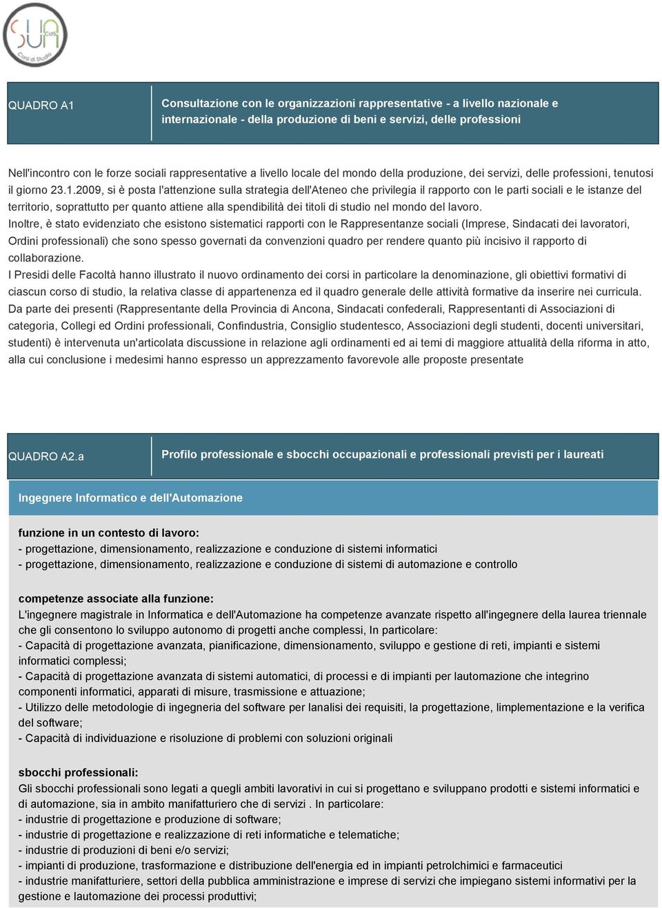 2009, si è posta l'attenzione sulla strategia dell'ateneo che privilegia il rapporto con le parti sociali e le istanze del territorio, soprattutto per quanto attiene alla spendibilità dei titoli di