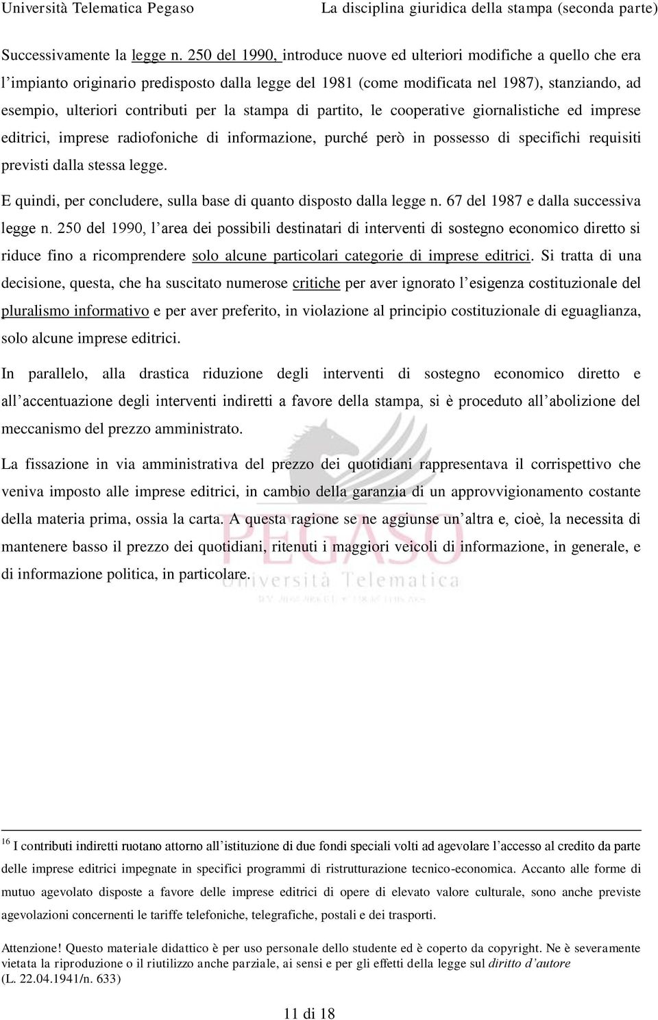 per la stampa di partito, le cooperative giornalistiche ed imprese editrici, imprese radiofoniche di informazione, purché però in possesso di specifichi requisiti previsti dalla stessa legge.