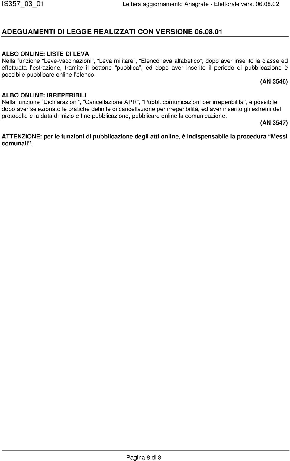 aver inserito il periodo di pubblicazione è possibile pubblicare online l elenco. (AN 3546) ALBO ONLINE: IRREPERIBILI Nella funzione Dichiarazioni, Cancellazione APR, Pubbl.