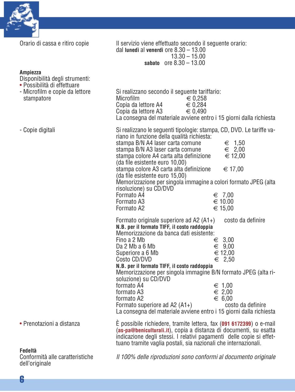 00 Ampiezza Disponibilità degli strumenti: Possibilità di effettuare - Microfilm e copie da lettore Si realizzano secondo il seguente tariffario: stampatore Microfilm 0,258 Copia da lettore A4 0,284