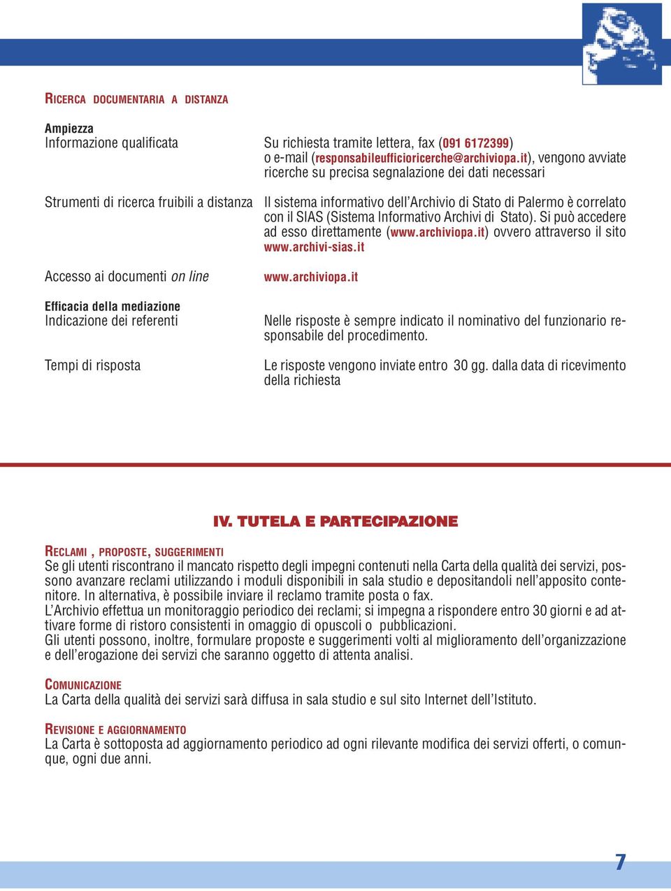 Tempi di risposta Il sistema informativo dell Archivio di Stato di Palermo è correlato con il SIAS (Sistema Informativo Archivi di Stato). Si può accedere ad esso direttamente (www.archiviopa.