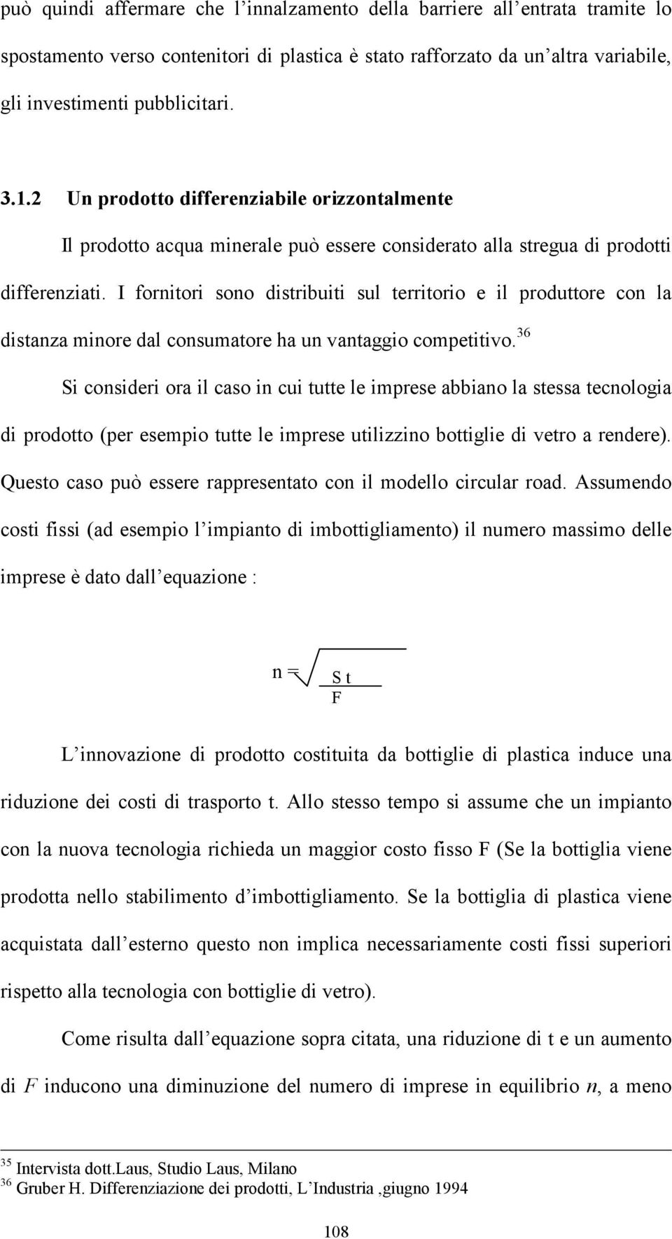 I fornitori sono distribuiti sul territorio e il produttore con la distanza minore dal consumatore ha un vantaggio competitivo.