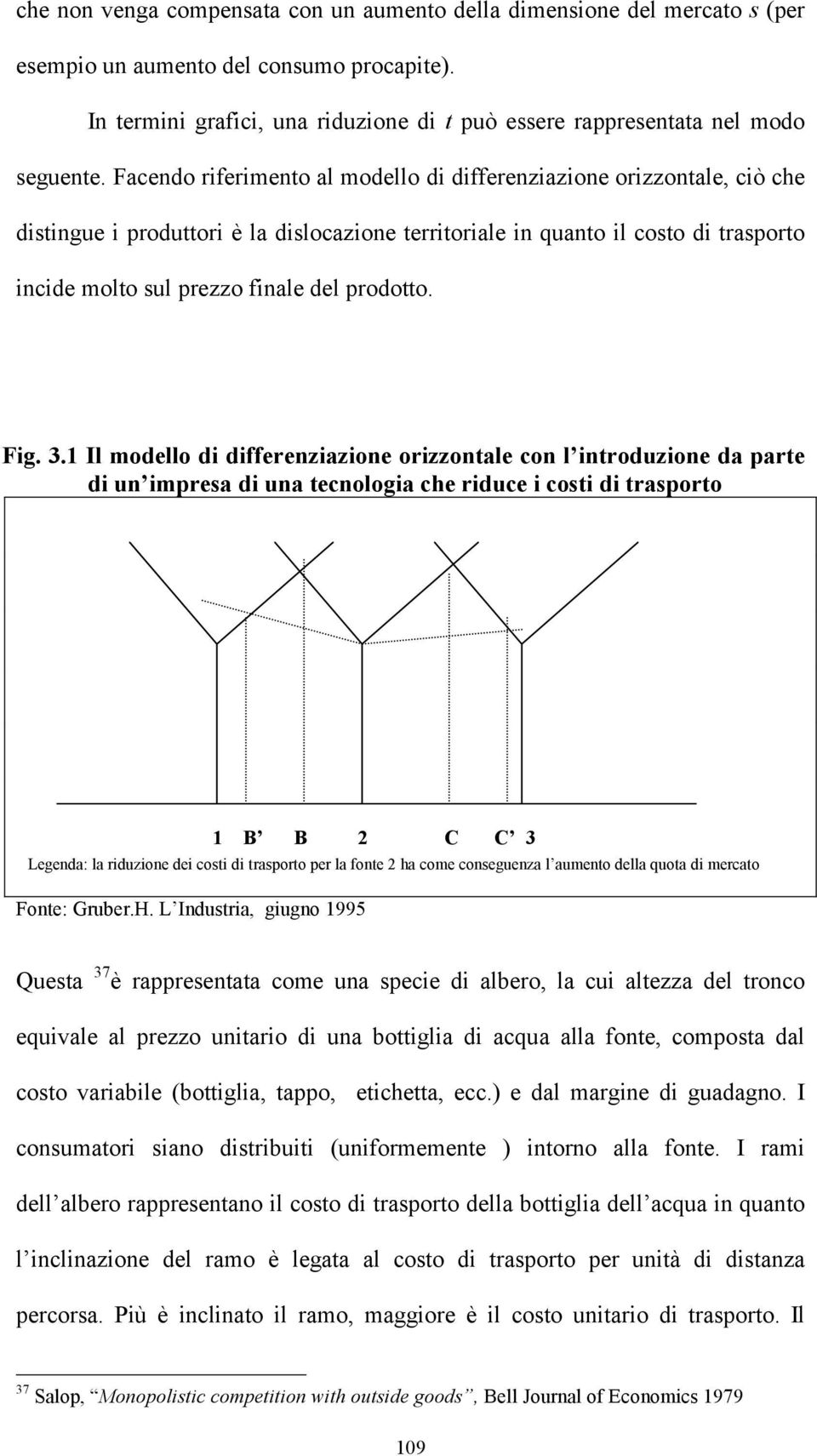 Facendo riferimento al modello di differenziazione orizzontale, ciò che distingue i produttori è la dislocazione territoriale in quanto il costo di trasporto incide molto sul prezzo finale del