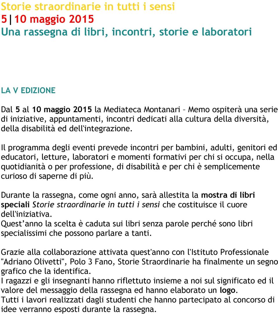 Il programma degli eventi prevede incontri per bambini, adulti, genitori ed educatori, letture, laboratori e momenti formativi per chi si occupa, nella quotidianità o per professione, di disabilità e