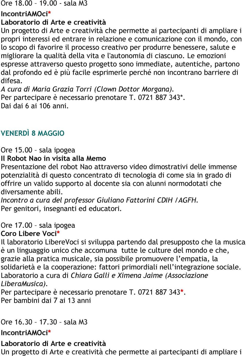 il mondo, con lo scopo di favorire il processo creativo per produrre benessere, salute e migliorare la qualità della vita e l'autonomia di ciascuno.