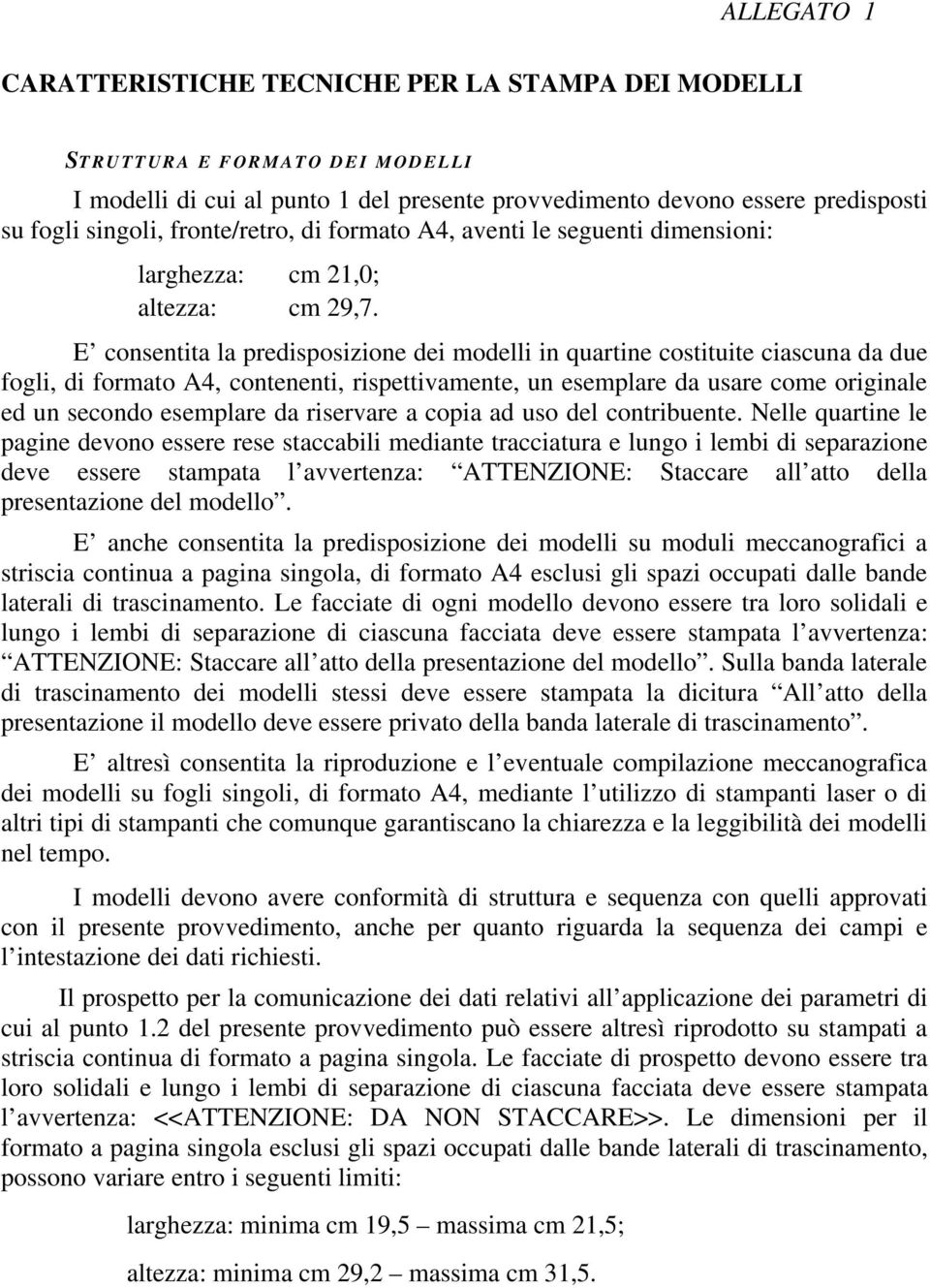 E consentita la predisposizione dei modelli in quartine costituite ciascuna da due fogli, di formato A, contenenti, rispettivamente, un esemplare da usare come originale ed un secondo esemplare da