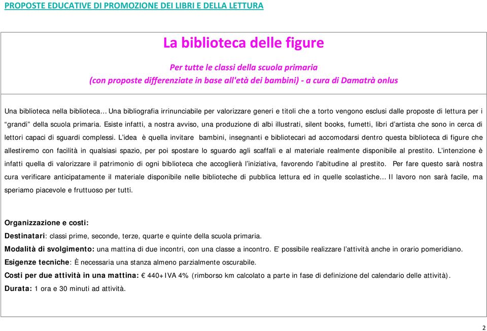 Esiste infatti, a nostra avviso, una produzione di albi illustrati, silent books, fumetti, libri d'artista che sono in cerca di lettori capaci di sguardi complessi.