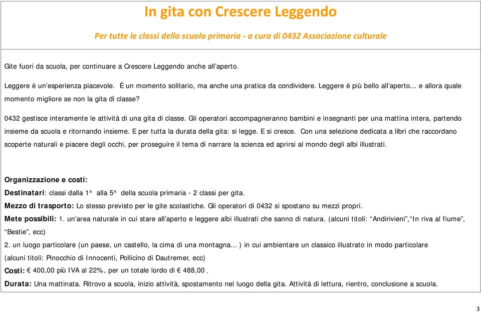 0432 gestisce interamente le attività di una gita di classe. Gli operatori accompagneranno bambini e insegnanti per una mattina intera, partendo insieme da scuola e ritornando insieme.