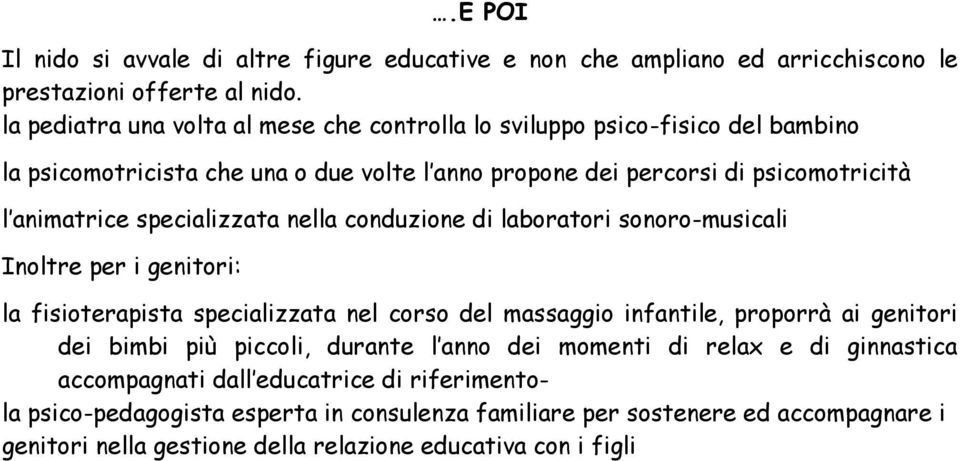 specializzata nella conduzione di laboratori sonoro-musicali Inoltre per i genitori: la fisioterapista specializzata nel corso del massaggio infantile, proporrà ai genitori dei bimbi