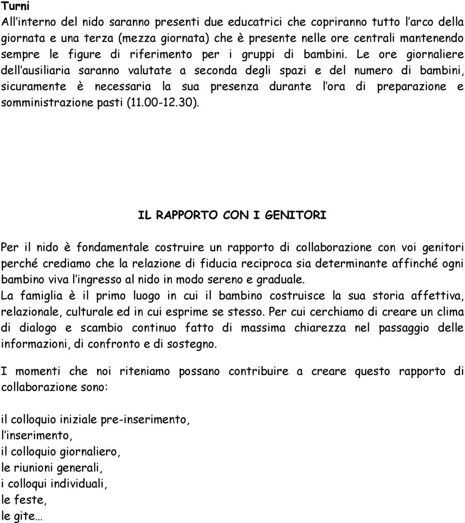 Le ore giornaliere dell ausiliaria saranno valutate a seconda degli spazi e del numero di bambini, sicuramente è necessaria la sua presenza durante l ora di preparazione e somministrazione pasti (11.