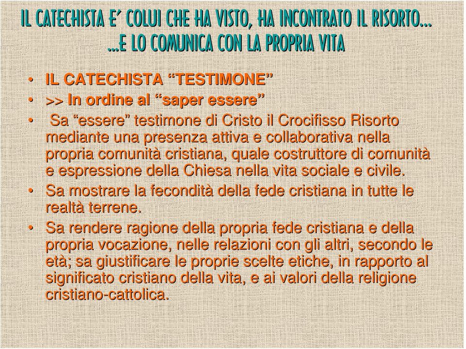 E COLUI CHE HA VISTO, HA INCONTRATO IL RISORTO...E.E LO COMUNICA CON LA PROPRIA VITA HISTA TESTIMONE >> In ordine al saper essere Sa essere testimone di Cristo il Crocifisso