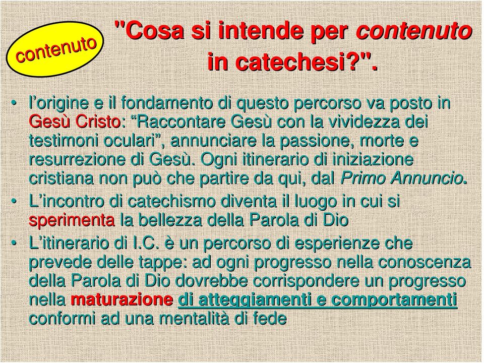 l origine e il fondamento di questo percorso va posto in Gesù Cristo: Raccontare Gesù con la vividezza dei testimoni oculari,, annunciare la passione, morte e