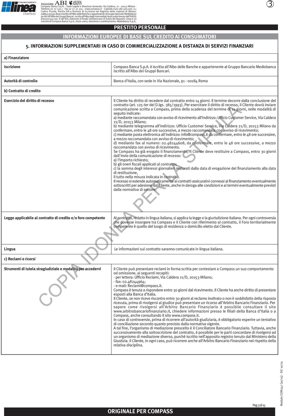 INFORMAZIONI SUPPLEMENTARI IN CASO DI COMMERCIALIZZAZIONE A DISTANZA DI SERVIZI FINANZIARI a) Finanziatore Iscrizione Autorità di controllo Compass Banca S.p.A. è iscritta all Albo delle Banche e appartenente al Gruppo Bancario Mediobanca iscritto all Albo dei Gruppi Bancari.