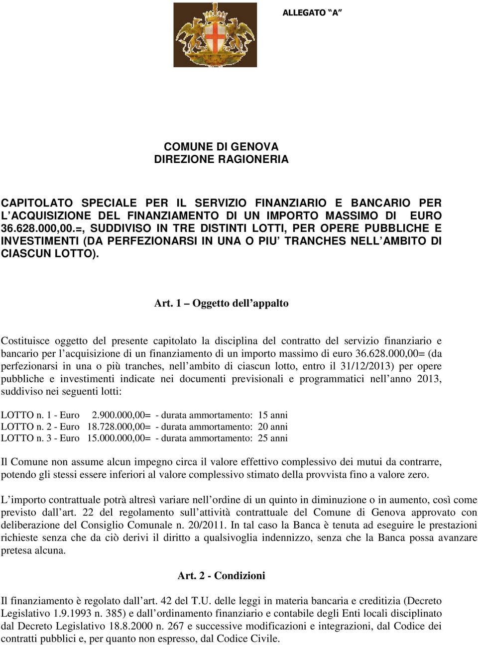 1 Oggetto dell appalto Costituisce oggetto del presente capitolato la disciplina del contratto del servizio finanziario e bancario per l acquisizione di un finanziamento di un importo massimo di euro