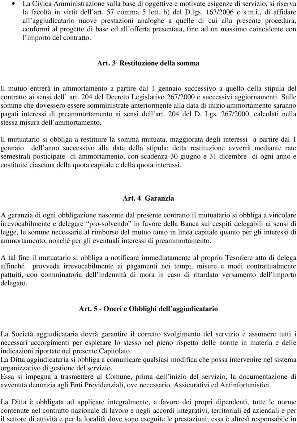 nuove prestazioni analoghe a quelle di cui alla presente procedura, conformi al progetto di base ed all offerta presentata, fino ad un massimo coincidente con l importo del contratto. Art.