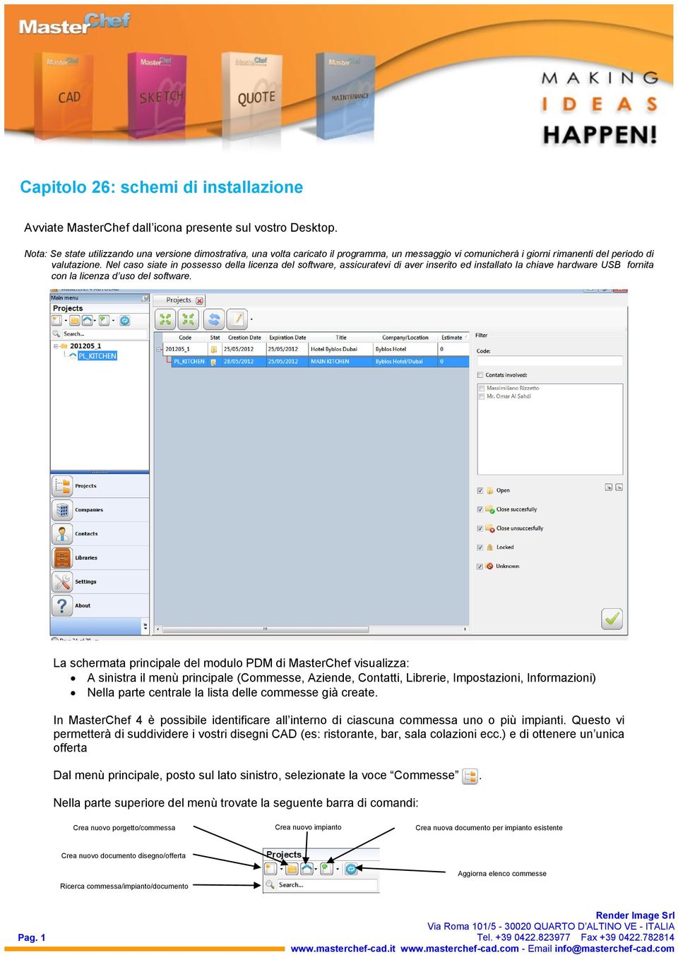 Nel caso siate in possesso della licenza del software, assicuratevi di aver inserito ed installato la chiave hardware USB fornita con la licenza d uso del software.