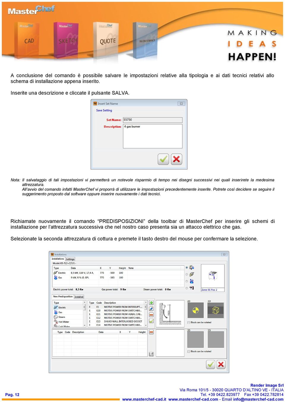 Nota: Il salvataggio di tali impostazioni vi permetterà un notevole risparmio di tempo nei disegni successivi nei quali inserirete la medesima attrezzatura.