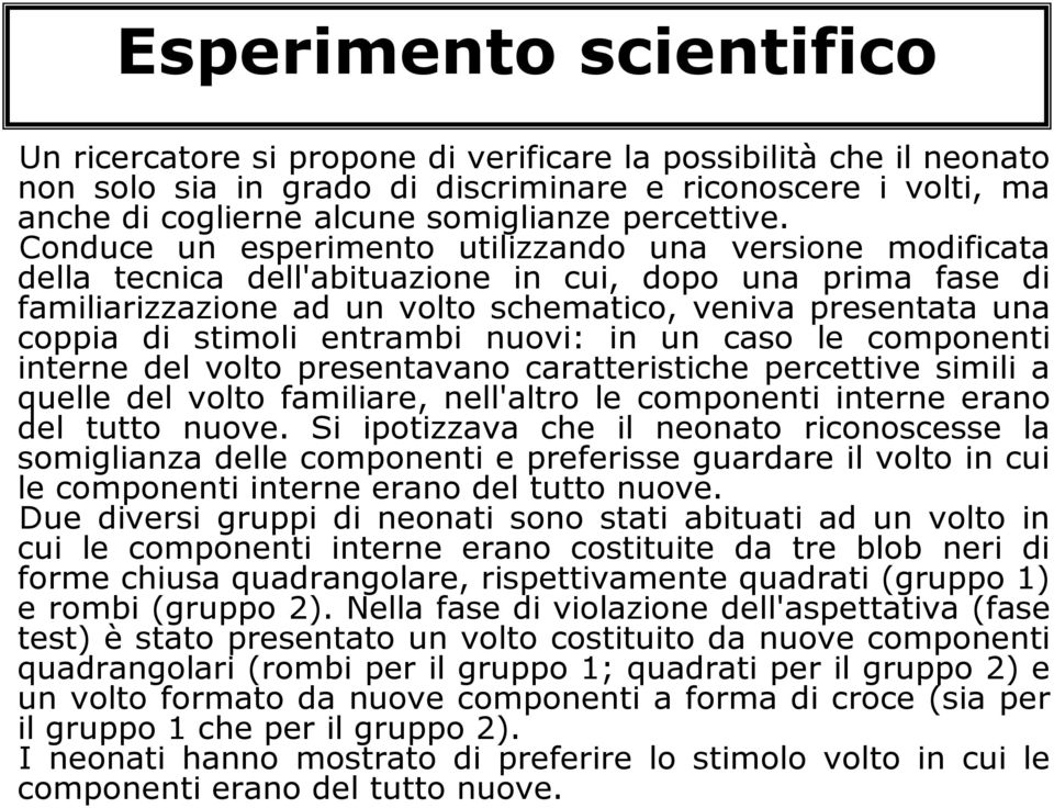 Conduce un esperimento utilizzando una versione modificata della tecnica dell'abituazione in cui, dopo una prima fase di familiarizzazione ad un volto schematico, veniva presentata una coppia di