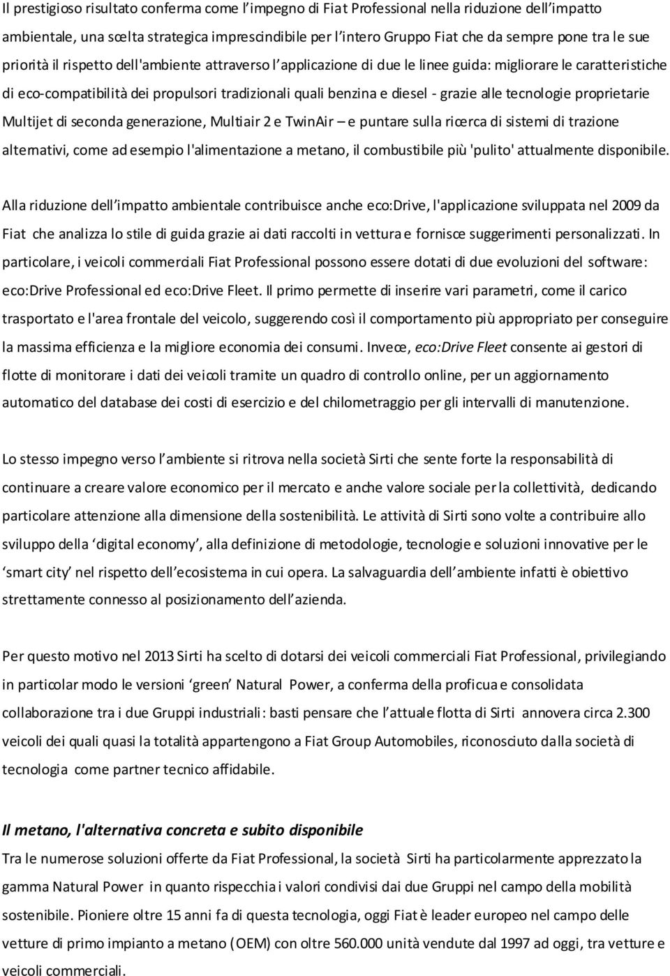 alle tecnologie proprietarie Multijet di seconda generazione, Multiair 2 e TwinAir e puntare sulla ricerca di sistemi di trazione alternativi, come ad esempio l'alimentazione a metano, il