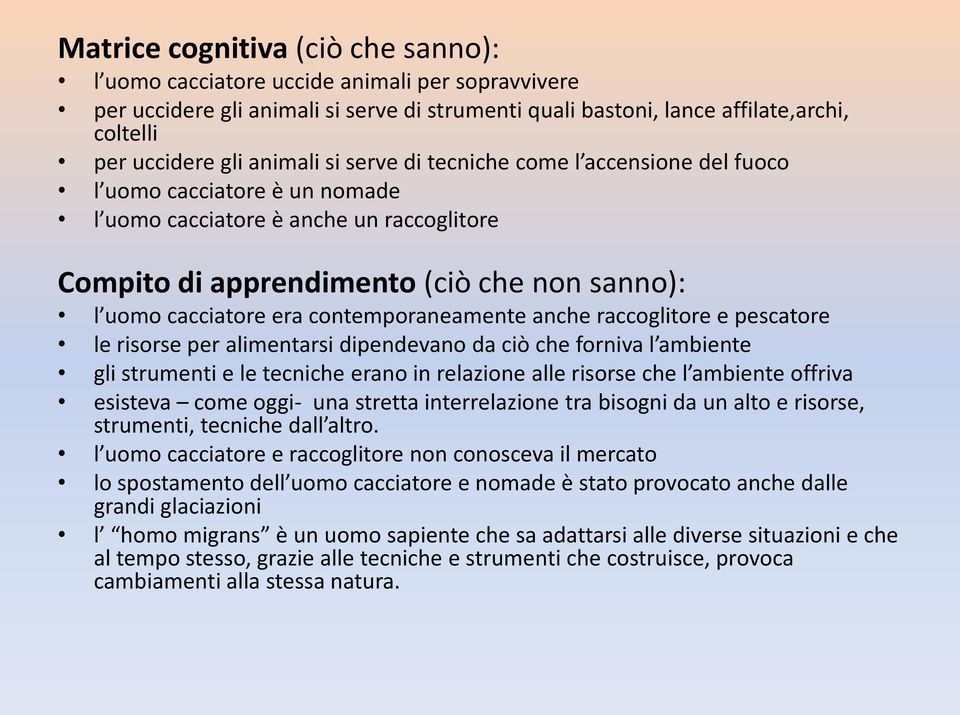 contemporaneamente anche raccoglitore e pescatore le risorse per alimentarsi dipendevano da ciò che forniva l ambiente gli strumenti e le tecniche erano in relazione alle risorse che l ambiente