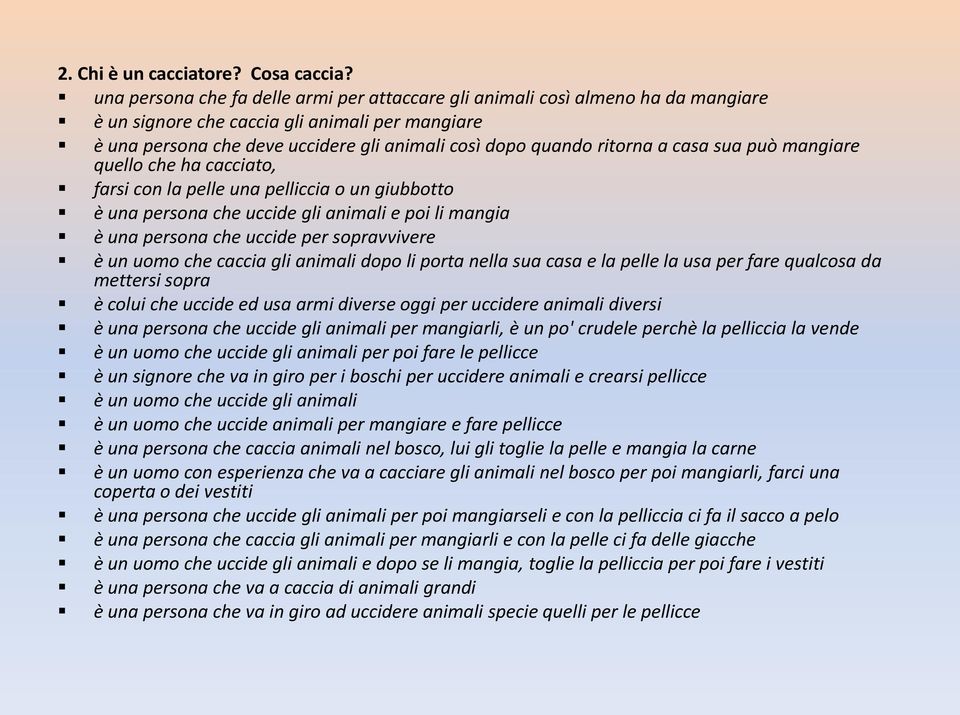 ritorna a casa sua può mangiare quello che ha cacciato, farsi con la pelle una pelliccia o un giubbotto è una persona che uccide gli animali e poi li mangia è una persona che uccide per sopravvivere