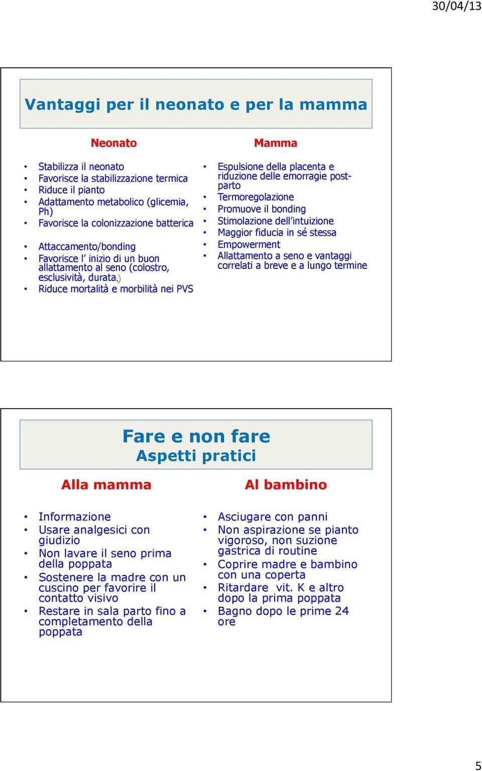 emorragie postparto Termoregolazione Promuove il bonding Stimolazione dell intuizione Maggior fiducia in sé stessa Empowerment Allattamento a seno e vantaggi correlati a breve e a lungo termine Fare