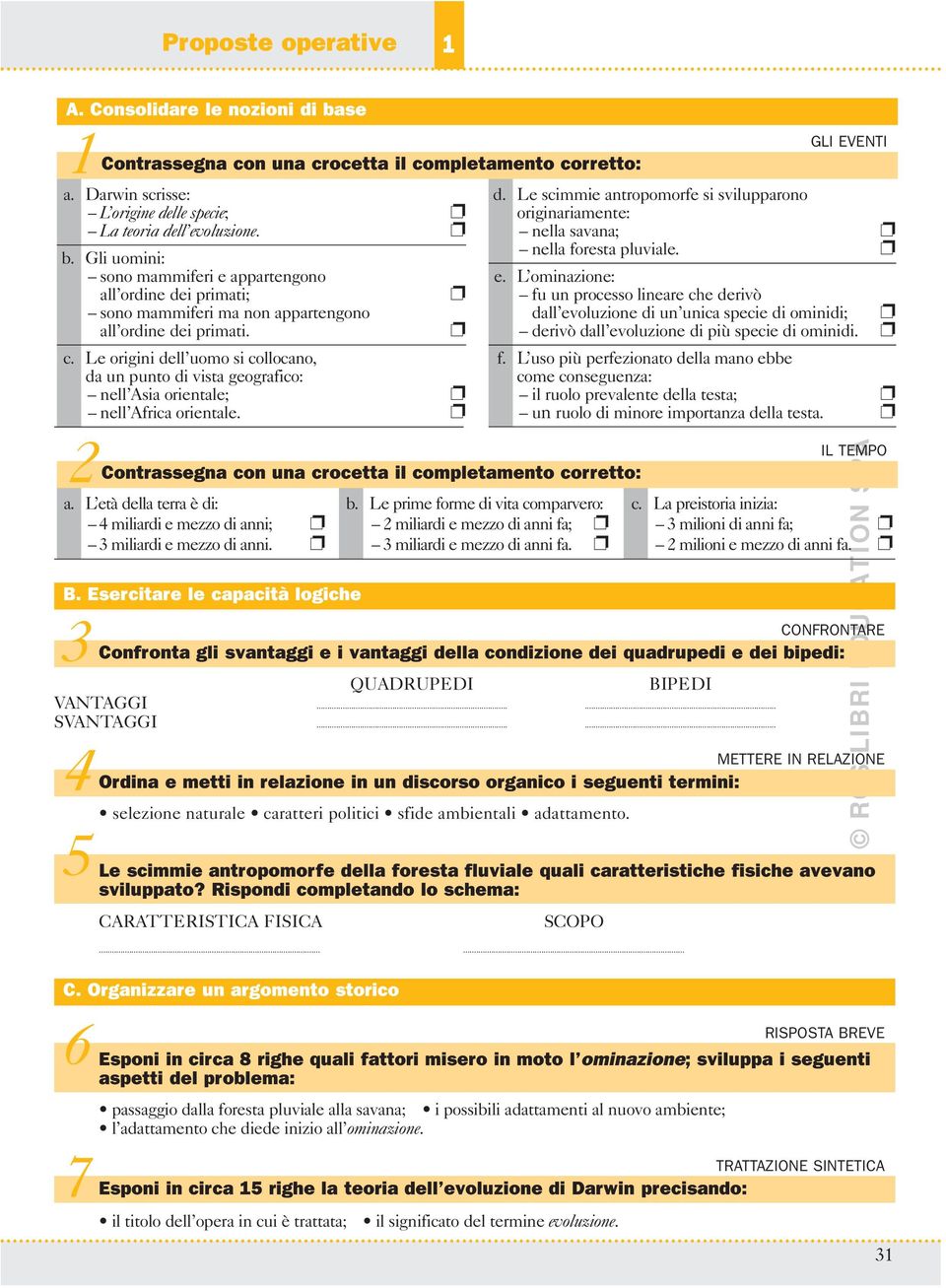 L età della terra è di: 4 miliardi e mezzo di anni; 3 miliardi e mezzo di anni. B. Esercitare le capacità logiche 3 b.