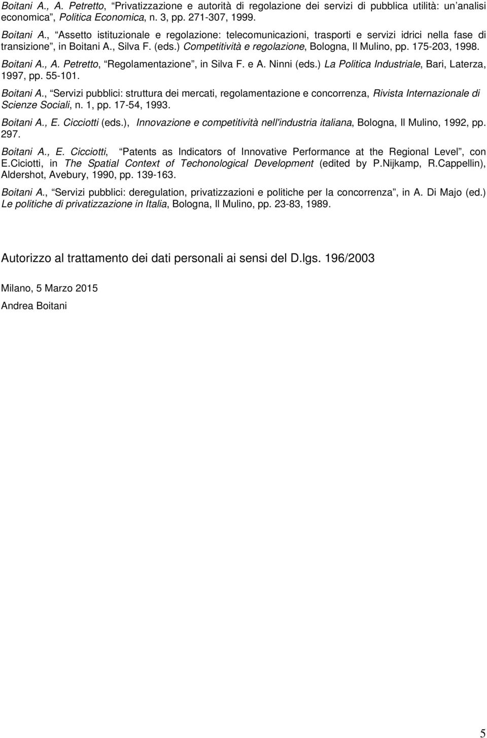 175-203, 1998. Boitani A., A. Petretto, Regolamentazione, in Silva F. e A. Ninni (eds.) La Politica Industriale, Bari, Laterza, 1997, pp. 55-101. Boitani A., Servizi pubblici: struttura dei mercati, regolamentazione e concorrenza, Rivista Internazionale di Scienze Sociali, n.