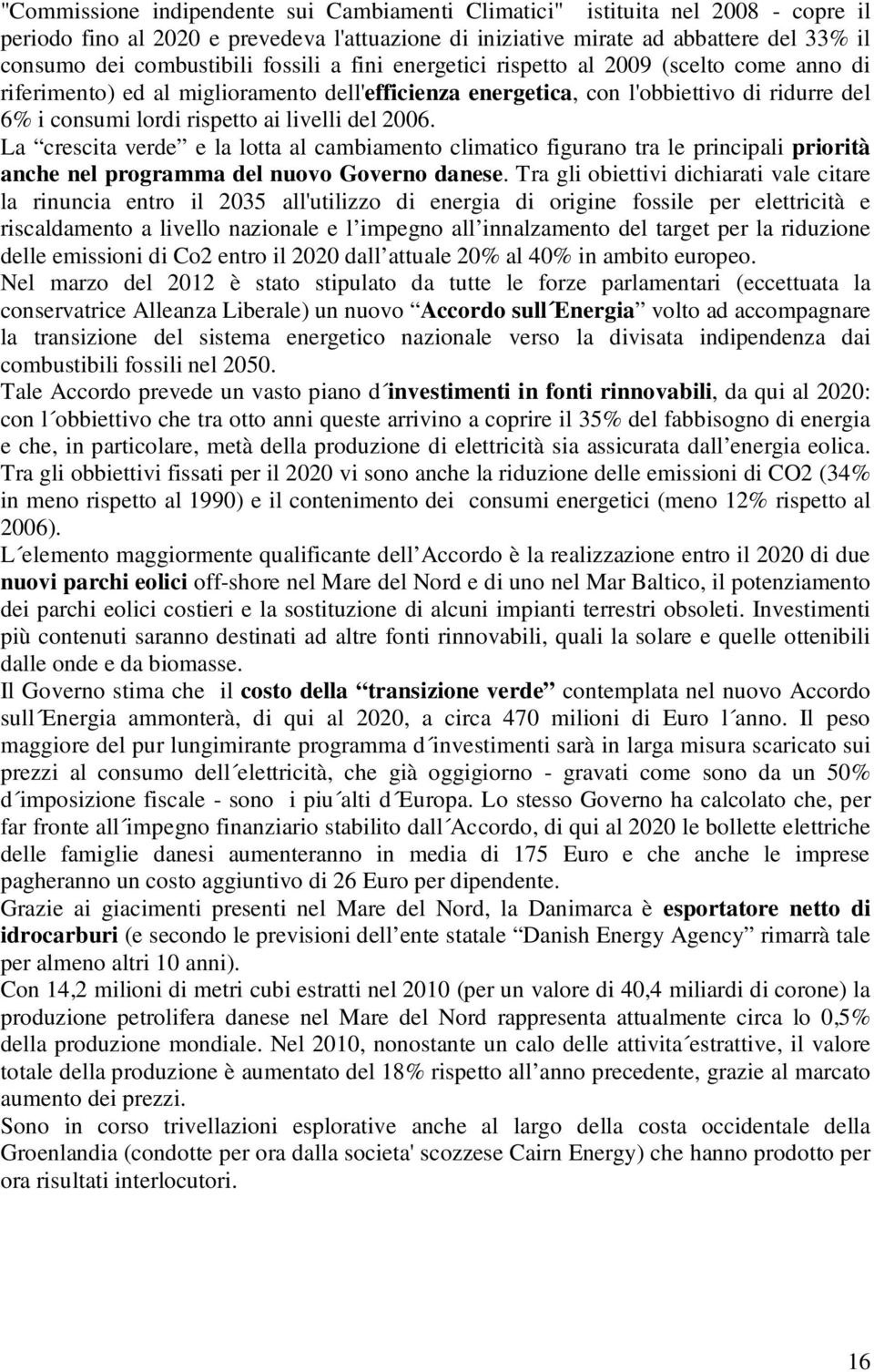 2006. La crescita verde e la lotta al cambiamento climatico figurano tra le principali priorità anche nel programma del nuovo Governo danese.