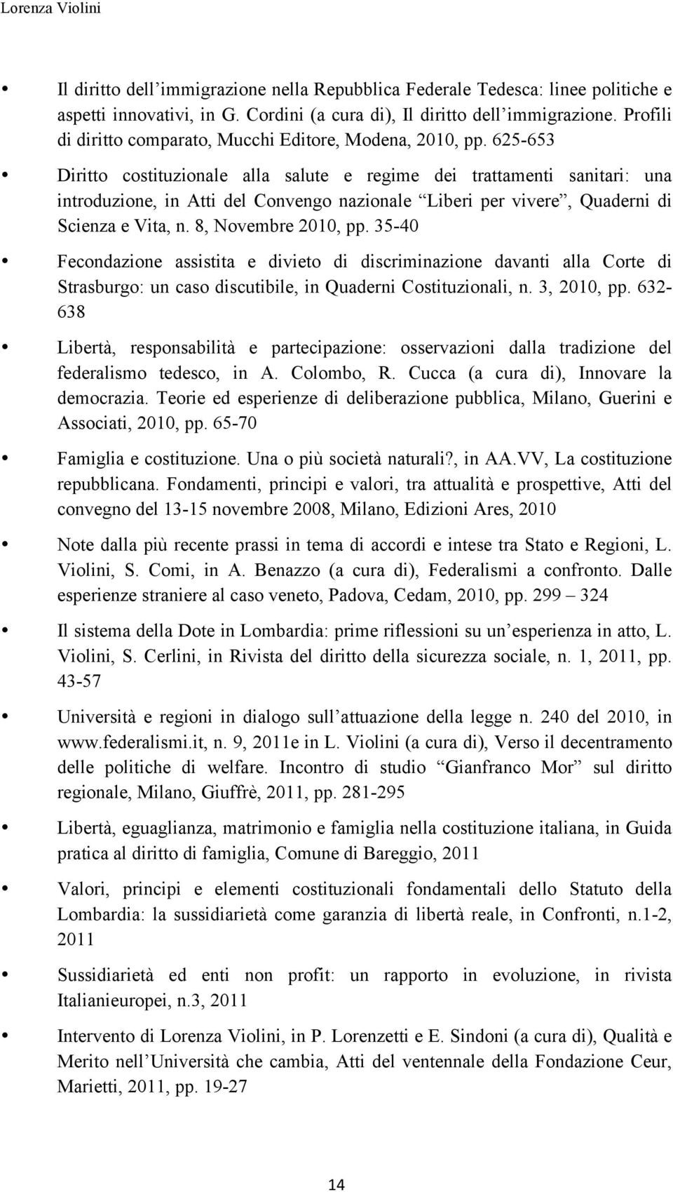 625-653 Diritto costituzionale alla salute e regime dei trattamenti sanitari: una introduzione, in Atti del Convengo nazionale Liberi per vivere, Quaderni di Scienza e Vita, n. 8, Novembre 2010, pp.