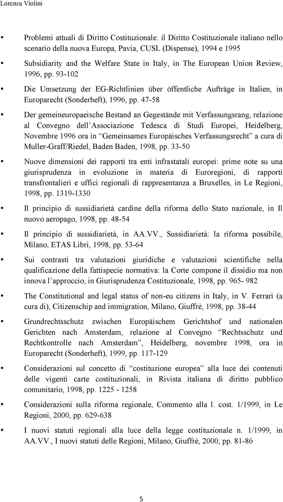 47-58 Der gemeineuropaeische Bestand an Gegestände mit Verfassungsrang, relazione al Convegno dell Associazione Tedesca di Studi Europei, Heidelberg, Novembre 1996 ora in Gemeinsames Europäisches