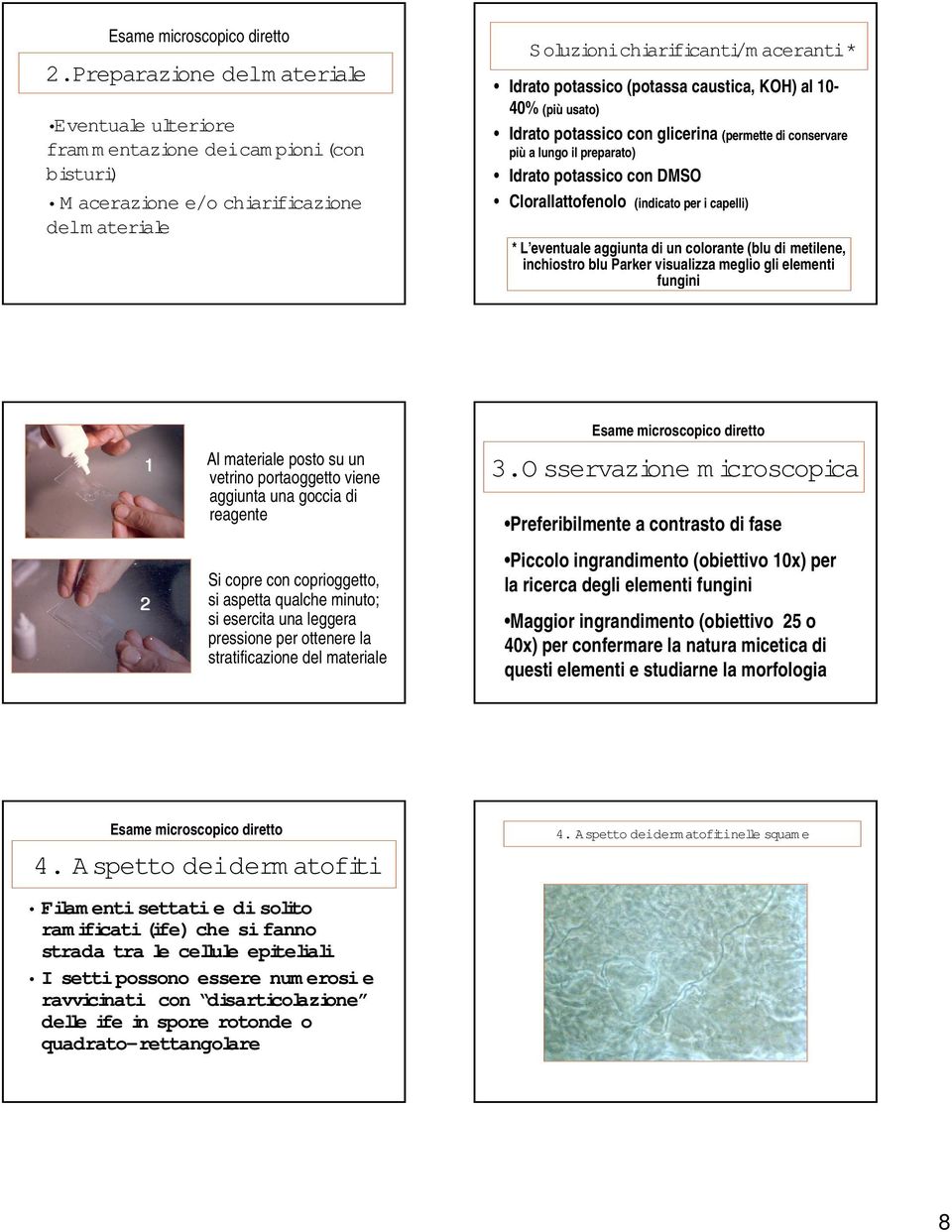 (potassa caustica, KOH) al 10-40% (più usato) Idrato potassico con glicerina (permette di conservare più a lungo il preparato) Idrato potassico con DMSO Clorallattofenolo (indicato per i capelli) * L