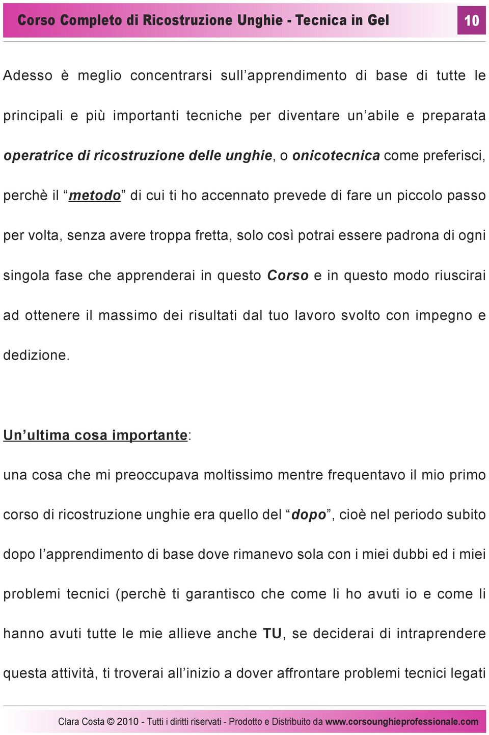 potrai essere padrona di ogni singola fase che apprenderai in questo Corso e in questo modo riuscirai ad ottenere il massimo dei risultati dal tuo lavoro svolto con impegno e dedizione.