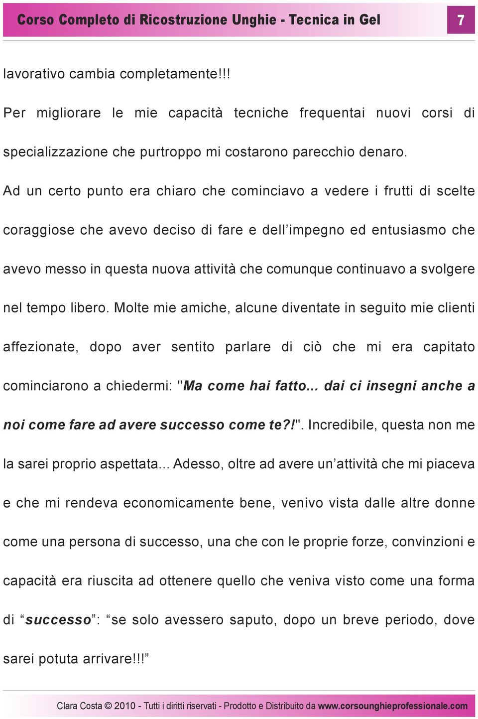 Ad un certo punto era chiaro che cominciavo a vedere i frutti di scelte coraggiose che avevo deciso di fare e dell impegno ed entusiasmo che avevo messo in questa nuova attività che comunque