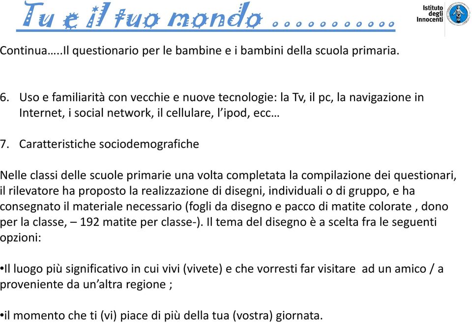 Caratteristiche sociodemografiche Nelle classi delle scuole primarie una volta completata la compilazione dei questionari, il rilevatore ha proposto la realizzazione di disegni, individuali o di