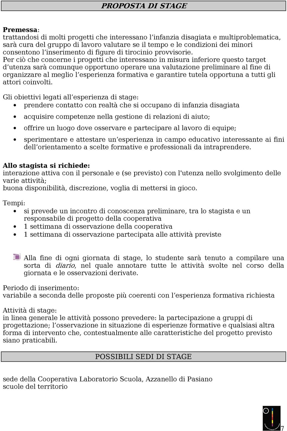 Per ciò che concerne i progetti che interessano in misura inferiore questo target d utenza sarà comunque opportuno operare una valutazione preliminare al fine di organizzare al meglio l esperienza