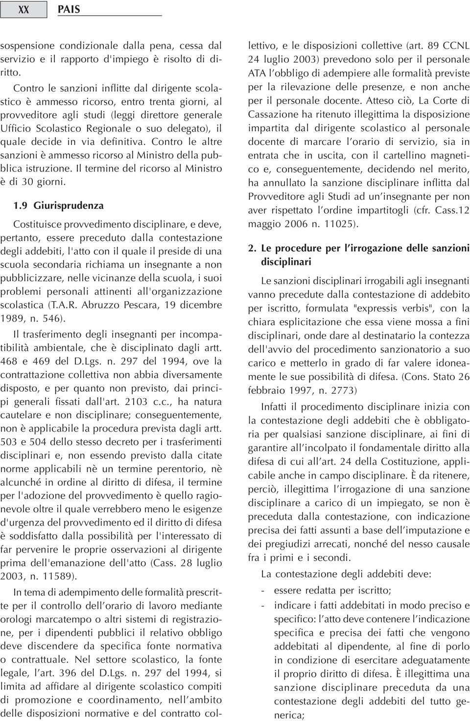 quale decide in via definitiva. Contro le altre sanzioni è ammesso ricorso al Ministro della pubblica istruzione. Il termine del ricorso al Ministro è di 30 giorni. 1.