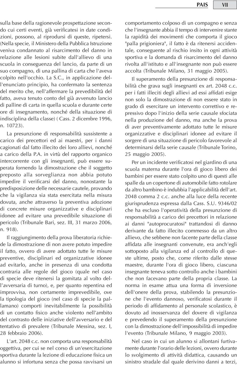 suo compagno, di una pallina di carta che l'aveva colpito nell'occhio. La S.C.