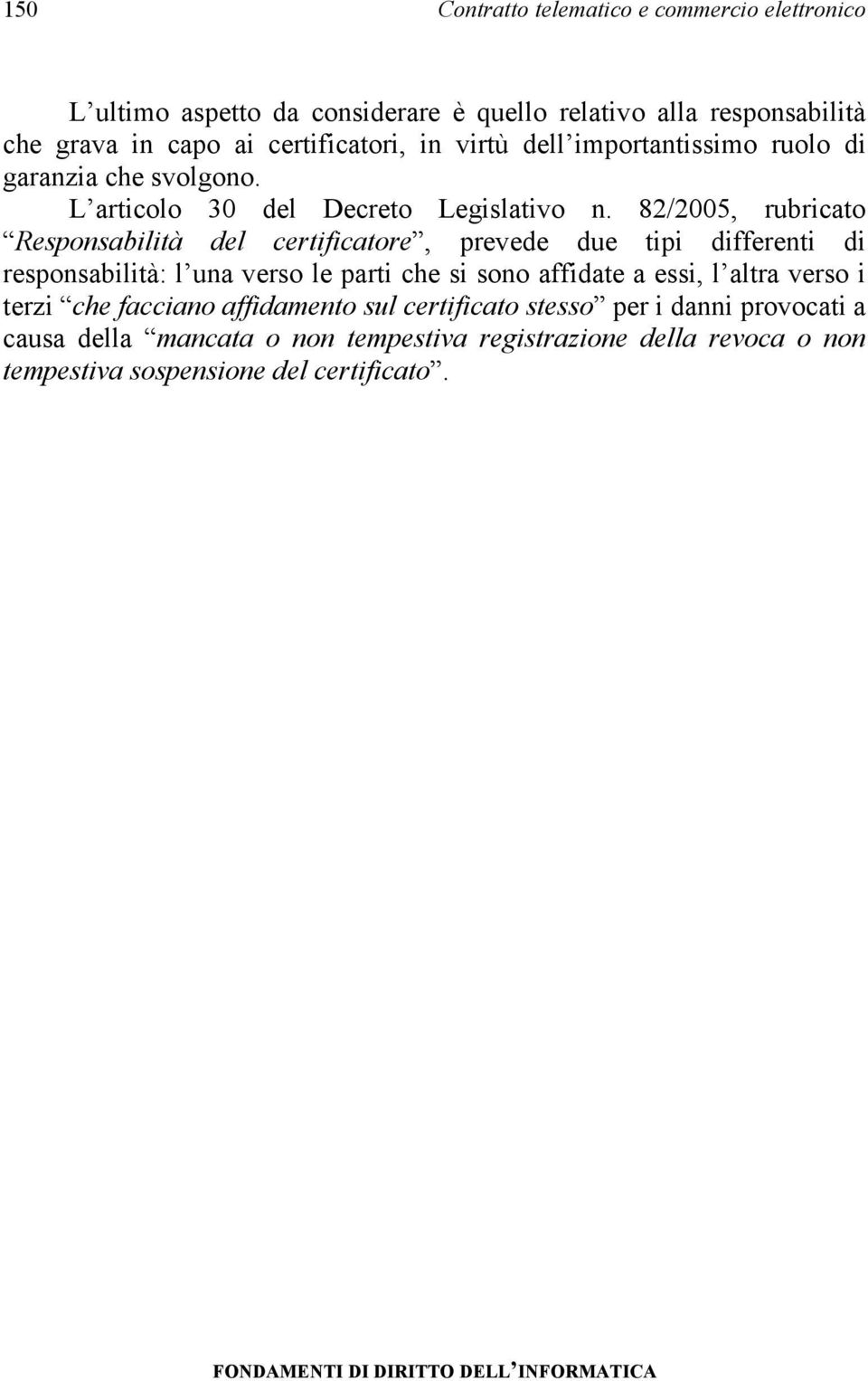 82/2005, rubricato Responsabilità del certificatore, prevede due tipi differenti di responsabilità: l una verso le parti che si sono affidate a essi, l